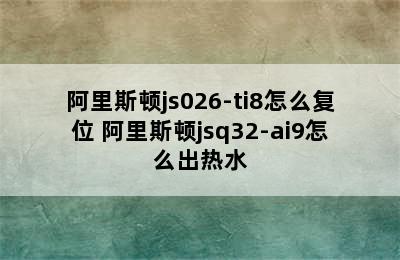 阿里斯顿js026-ti8怎么复位 阿里斯顿jsq32-ai9怎么出热水